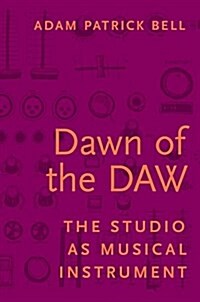 Dawn of the Daw: The Studio as Musical Instrument (Paperback)