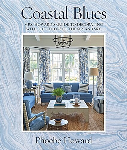 Coastal Blues: Mrs. Howards Guide to Decorating with the Colors of the Sea and Sky (Hardcover)