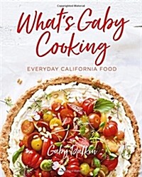 Whats Gaby Cooking: Everyday California Food (Hardcover)
