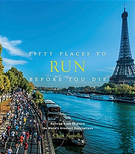 Fifty Places to Run Before You Die: Running Experts Share the Worlds Greatest Destinations (Hardcover)