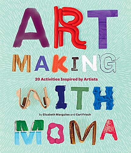 Art Making with Moma: 20 Activities for Kids Inspired by Artists at the Museum of Modern Art (Paperback)