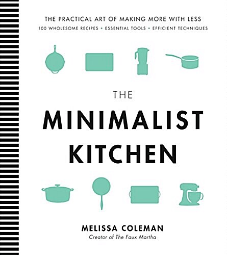 The Minimalist Kitchen: 100 Wholesome Recipes, Essential Tools, and Efficient Techniques (Hardcover)