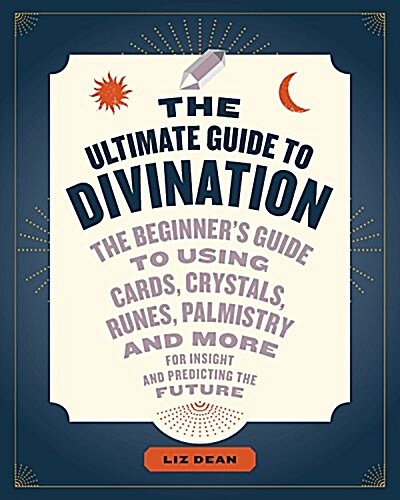 The Ultimate Guide to Divination: The Beginners Guide to Using Cards, Crystals, Runes, Palmistry, and More for Insight and Predicting the Future (Paperback)