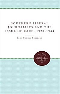 Southern Liberal Journalists and the Issue of Race, 1920-1944 (Paperback)