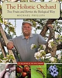 The Holistic Orchard: Tree Fruits and Berries the Biological Way (Paperback)