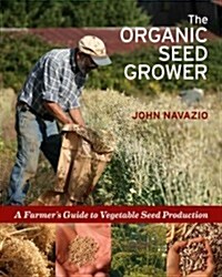 The Organic Seed Grower: A Farmers Guide to Vegetable Seed Production (Hardcover)