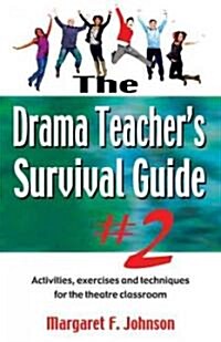 Drama Teachers Survival Guide--Volume 2: Activities, Exercises, and Techniques for the Theatre Classroom (Paperback)