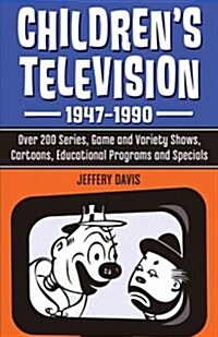 Childrens Television, 1947-1990: Over 200 Series, Game and Variety Shows, Cartoons, Educational Programs and Specials (Paperback)