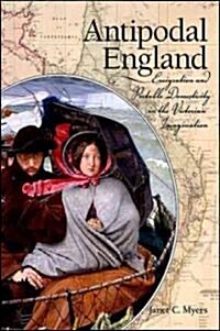 Antipodal England: Emigration and Portable Domesticity in the Victorian Imagination (Paperback)