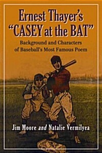 Ernest Thayers Casey at the Bat: Background and Characters of Baseballs Most Famous Poem (Paperback)