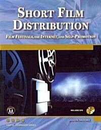 Short Film Distribution: Film Festivals, the Internet, and Self-Promotion [With DVD] (Paperback)