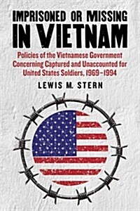 Imprisoned or Missing in Vietnam: Policies of the Vietnamese Government Concerning Captured and Unaccounted for United States Soldiers, 1969-1994 (Paperback)