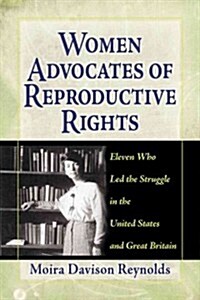 Women Advocates of Reproductive Rights: Eleven Who Led the Struggle in the United States and Great Britain                                             (Paperback)