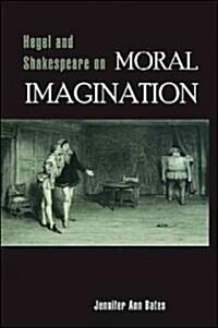 Hegel and Shakespeare on Moral Imagination (Paperback)