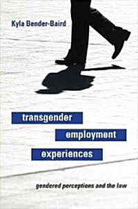 Transgender Employment Experiences: Gendered Perceptions and the Law (Hardcover, New)