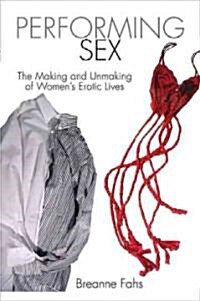 Performing Sex: The Making and Unmaking of Womens Erotic Lives (Hardcover)