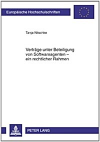 Vertraege Unter Beteiligung Von Softwareagenten - Ein Rechtlicher Rahmen (Paperback)