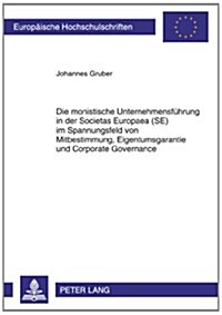 Die Monistische Unternehmensfuehrung in Der Societas Europaea (Se) Im Spannungsfeld Von Mitbestimmung, Eigentumsgarantie Und Corporate Governance (Paperback)