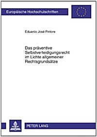 Das Praeventive Selbstverteidigungsrecht Im Lichte Allgemeiner Rechtsgrundsaetze (Paperback)