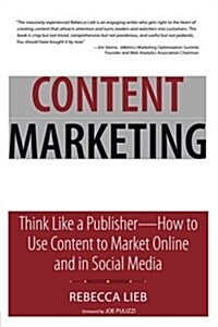 Content Marketing: Think Like a Publisher - How to Use Content to Market Online and in Social Media (Paperback)
