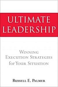 Ultimate Leadership: Winning Execution Strategies for Your Situation (Paperback)