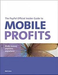 The PayPal Official Insider Guide to Mobile Profits: Make Money Anytime, Anywhere (Paperback)