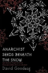Anarchist Seeds Beneath the Snow: Left-Libertarian Thought and British Writers from William Morris to Colin Ward (Paperback, Revised)