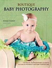 Boutique Baby Photography: The Digital Photographers Guide to Success in Maternity and Baby Portraiture (Paperback)