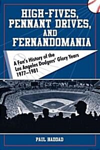 High Fives, Pennant Drives, and Fernandomania: A Fans History of the Los Angeles Dodgers Glory Years (1977-1981) (Paperback)
