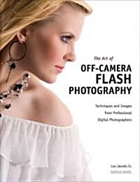 The Art of Off-Camera Flash Photography: Techniques and Images from Professional Digital Photographers (Hardcover)