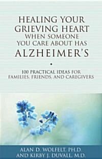 Healing Your Grieving Heart When Someone You Care about Has Alzheimers: 100 Practical Ideas for Families, Friends, and Caregivers (Paperback)