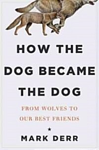 How the Dog Became the Dog: From Wolves to Our Best Friends (Hardcover)