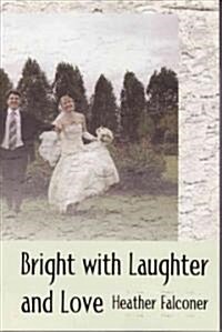 Bright With Laughter and Love (Hardcover)