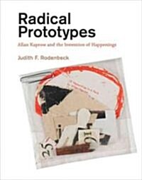 Radical Prototypes: Allan Kaprow and the Invention of Happenings (Hardcover)