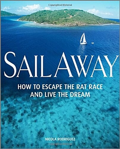 Sail Away: How to Escape the Rat Race and Live the Dream (Paperback, 3)