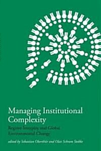 Managing Institutional Complexity: Regime Interplay and Global Environmental Change (Hardcover)