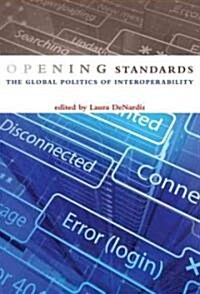 Opening Standards: The Global Politics of Interoperability (Hardcover)