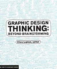 Graphic Design Thinking: Beyond Brainstorming (Renowned Designer Ellen Lupton Provides New Techniques for Creative Thinking about Design Proces (Paperback)