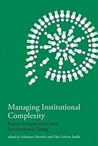 Managing Institutional Complexity: Regime Interplay and Global Environmental Change (Paperback)