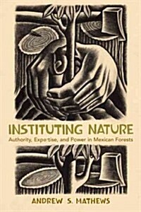 Instituting Nature: Authority, Expertise, and Power in Mexican Forests (Paperback)