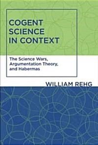 Cogent Science in Context: The Science Wars, Argumentation Theory, and Habermas (Paperback)
