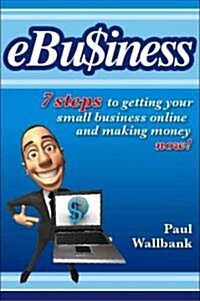 Ebu$iness: 7 Steps to Get Your Small Business Online... and Making Money Now! (Paperback)