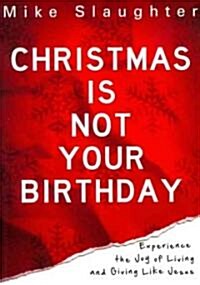 [중고] Christmas Is Not Your Birthday: Experience the Joy of Living and Giving Like Jesus (Paperback)