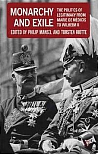 Monarchy and Exile : The Politics of Legitimacy from Marie De Medicis to Wilhelm II (Hardcover)