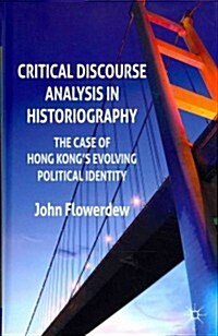 Critical Discourse Analysis in Historiography : The Case of Hong Kongs Evolving Political Identity (Hardcover)