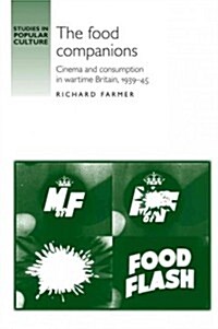 The Food Companions : Cinema and Consumption in Wartime Britain, 1939–45 (Hardcover)