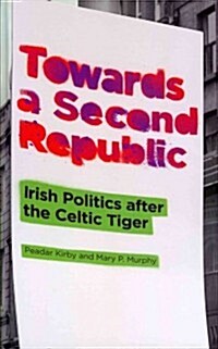 Towards a Second Republic : Irish Politics After the Celtic Tiger (Hardcover)