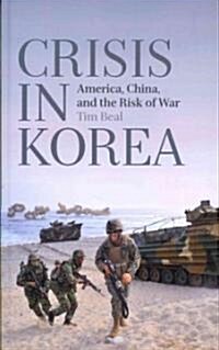 Crisis in Korea : America, China and the Risk of War (Hardcover)