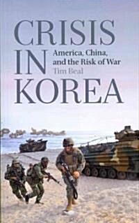 Crisis in Korea : America, China and the Risk of War (Paperback)