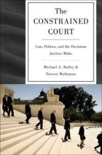The constrained court : law, politics, and the decisions justices make
